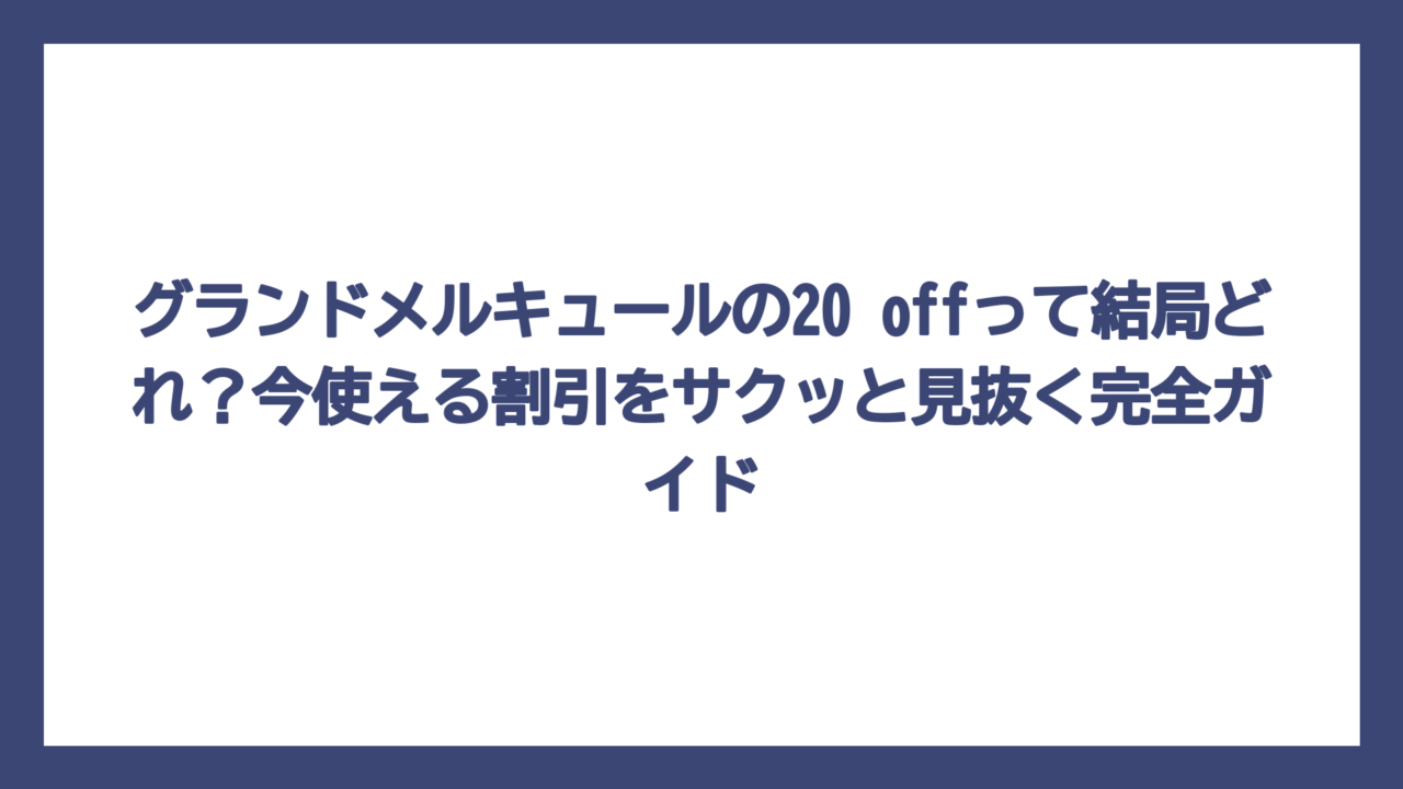 グランドメルキュールの20 offって結局どれ？今使える割引をサクッと見抜く完全ガイド