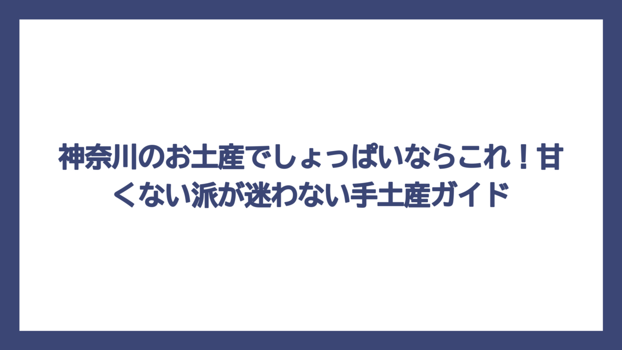 神奈川のお土産でしょっぱいならこれ！甘くない派が迷わない手土産ガイド