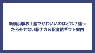 新横浜駅お土産でかわいいのはどれ？迷ったら外せない駅ナカ＆駅直結ギフト案内