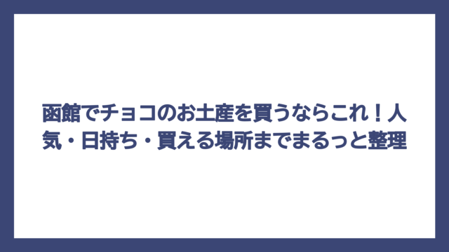 函館でチョコのお土産を買うならこれ！人気・日持ち・買える場所までまるっと整理
