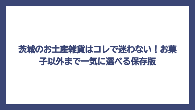 茨城のお土産雑貨はコレで迷わない！お菓子以外まで一気に選べる保存版