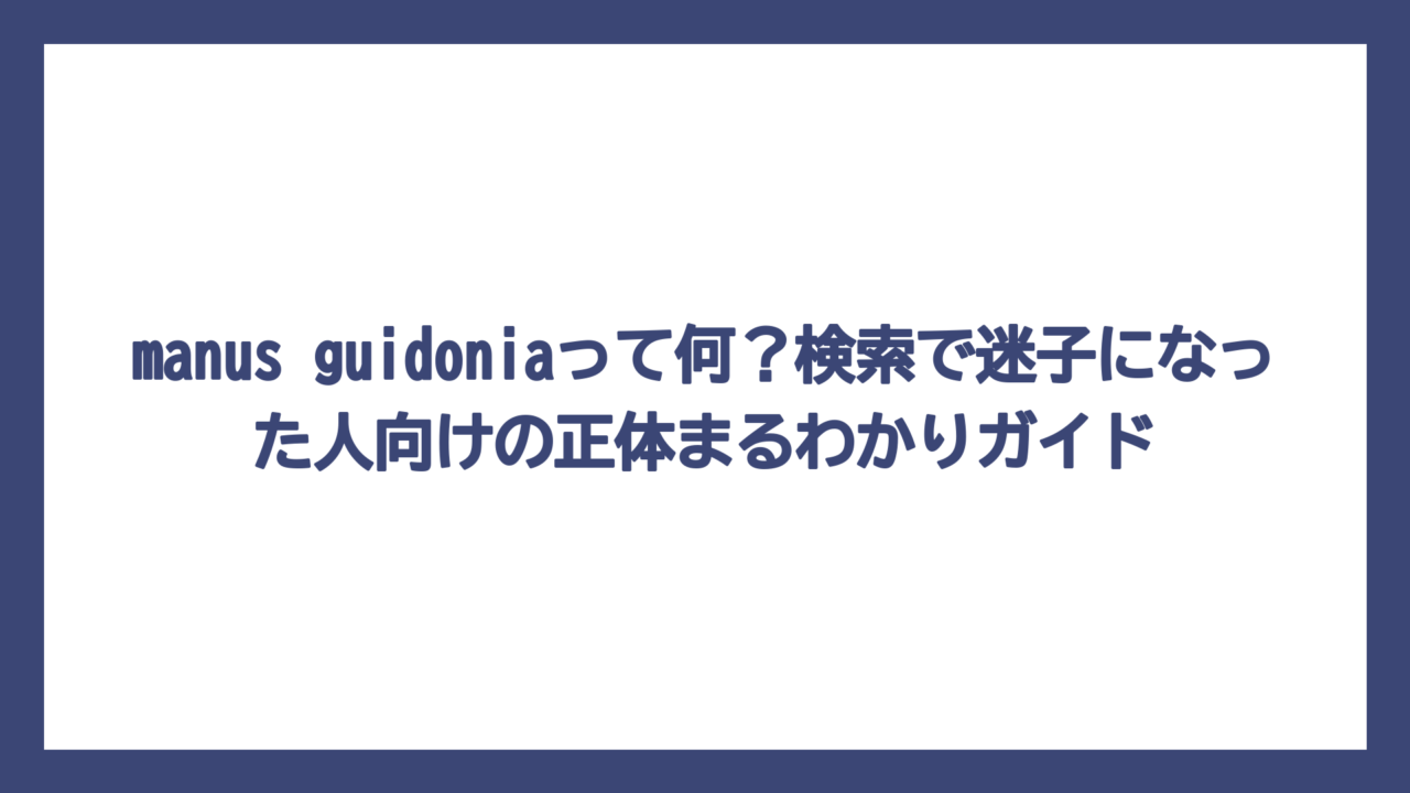 manus guidoniaって何？検索で迷子になった人向けの正体まるわかりガイド