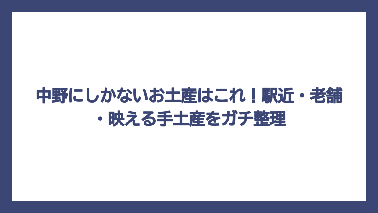 中野にしかないお土産はこれ！駅近・老舗・映える手土産をガチ整理