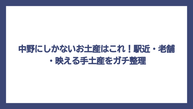 中野にしかないお土産はこれ！駅近・老舗・映える手土産をガチ整理