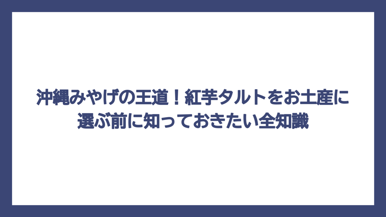 沖縄みやげの王道！紅芋タルトをお土産に選ぶ前に知っておきたい全知識