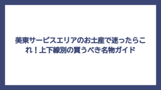美東サービスエリアのお土産で迷ったらこれ！上下線別の買うべき名物ガイド