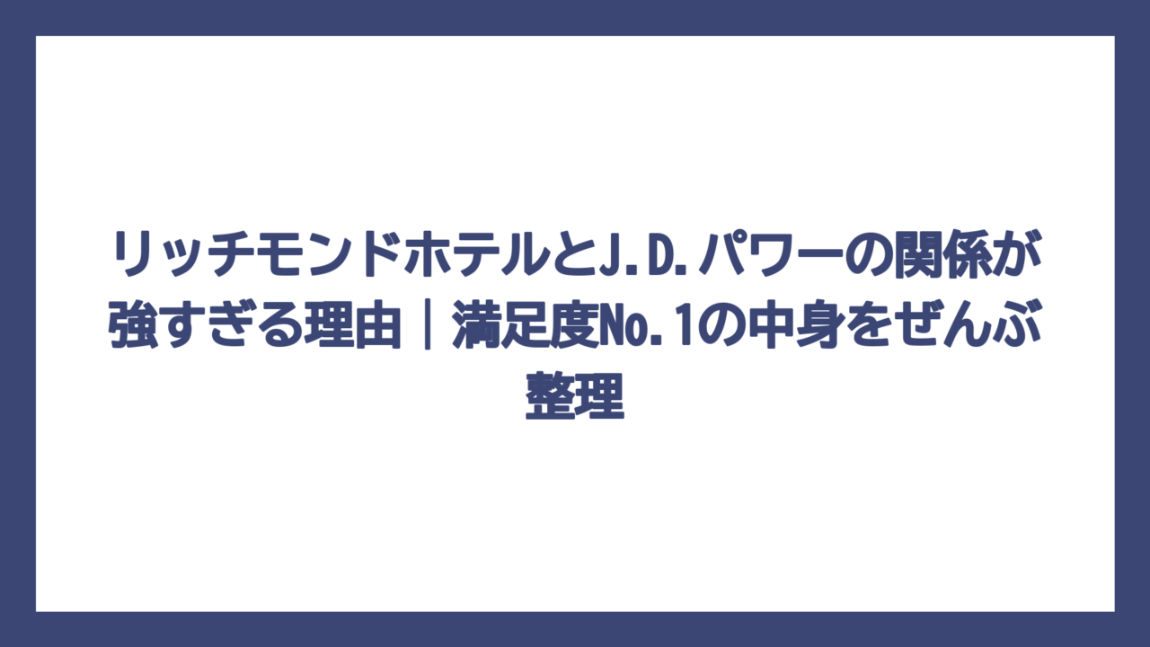 リッチモンドホテルとJ.D.パワーの関係が強すぎる理由｜満足度No.1の中身をぜんぶ整理