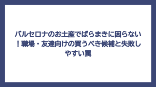 バルセロナのお土産でばらまきに困らない！職場・友達向けの買うべき候補と失敗しやすい罠