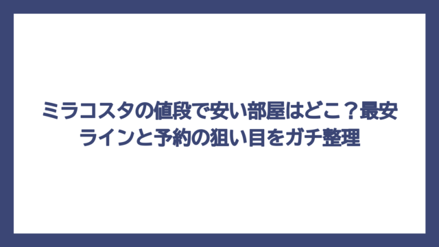 ミラコスタの値段で安い部屋はどこ？最安ラインと予約の狙い目をガチ整理