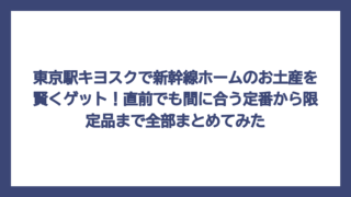 東京駅キヨスクで新幹線ホームのお土産を賢くゲット！直前でも間に合う定番から限定品まで全部まとめてみた