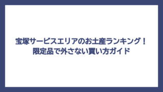 宝塚サービスエリアのお土産ランキング！限定品で外さない買い方ガイド