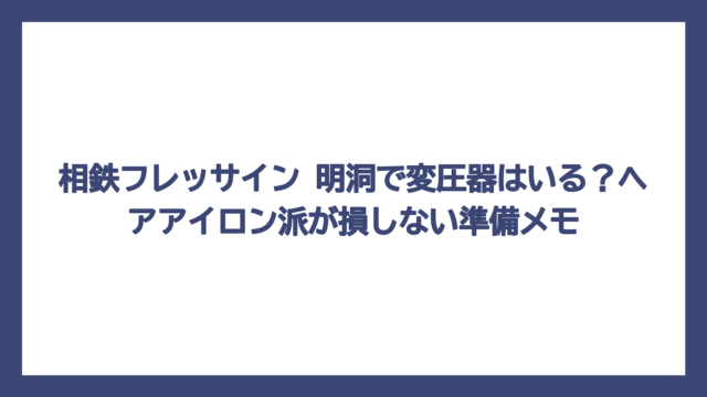 相鉄フレッサイン 明洞で変圧器はいる？ヘアアイロン派が損しない準備メモ