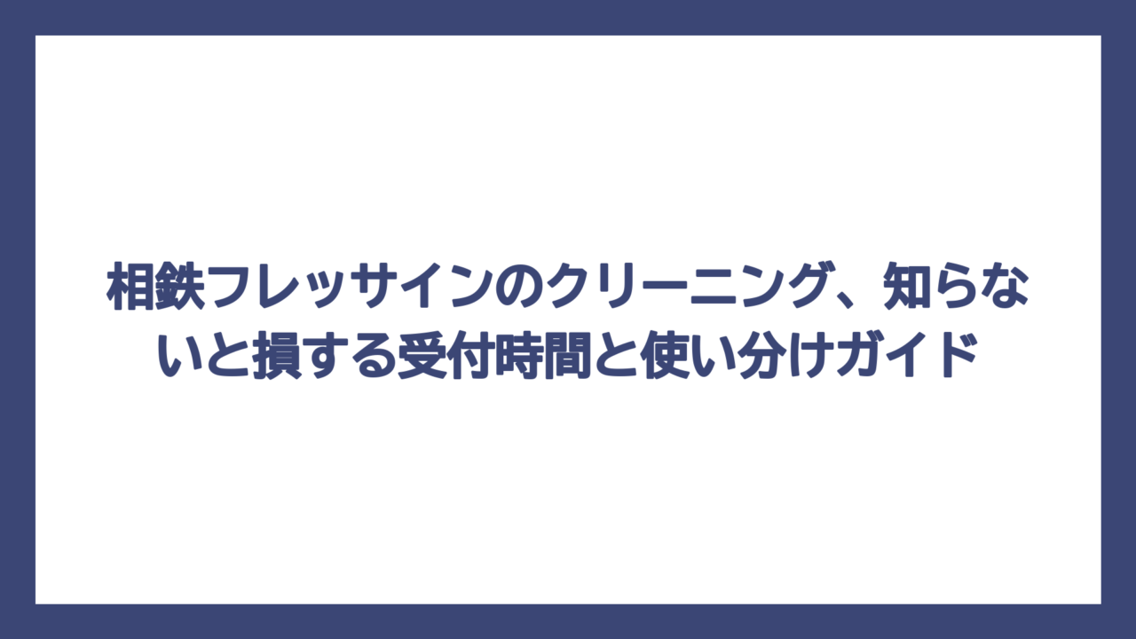 相鉄フレッサインのクリーニング、知らないと損する受付時間と使い分けガイド
