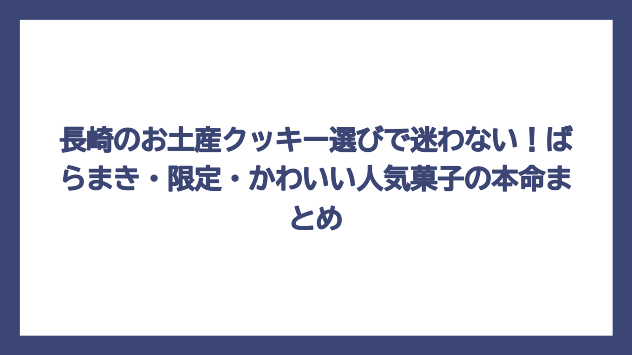 長崎のお土産クッキー選びで迷わない！ばらまき・限定・かわいい人気菓子の本命まとめ