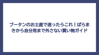 ブータンのお土産で迷ったらこれ！ばらまきから自分用まで外さない買い物ガイド