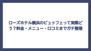 ローズホテル横浜のビュッフェって実際どう？料金・メニュー・口コミまでガチ整理