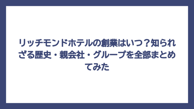 リッチモンドホテルの創業はいつ？知られざる歴史・親会社・グループを全部まとめてみた