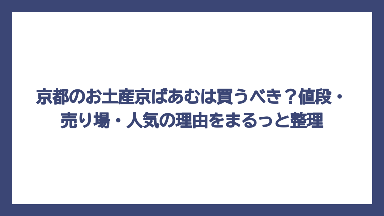 京都のお土産京ばあむは買うべき？値段・売り場・人気の理由をまるっと整理