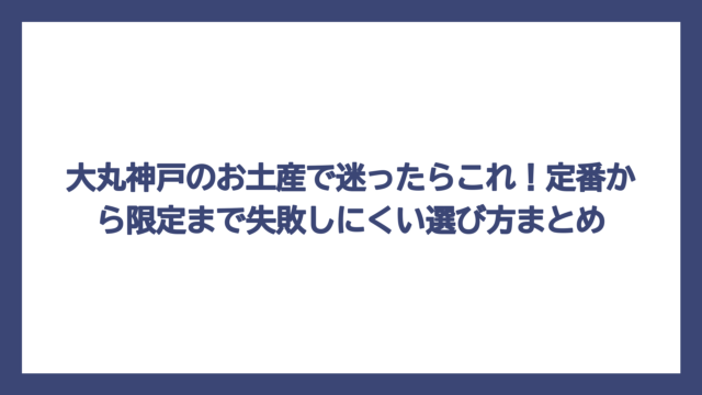 大丸神戸のお土産で迷ったらこれ！定番から限定まで失敗しにくい選び方まとめ