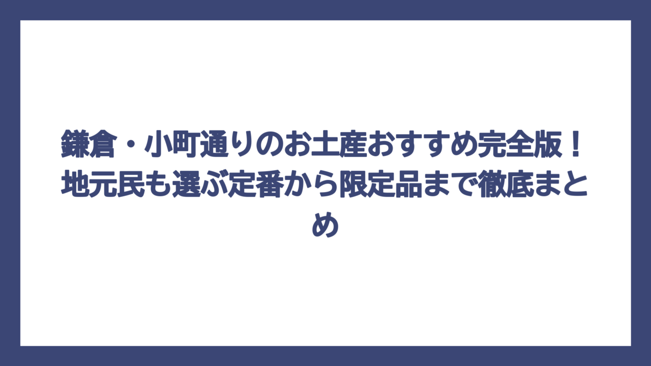 鎌倉・小町通りのお土産おすすめ完全版！地元民も選ぶ定番から限定品まで徹底まとめ