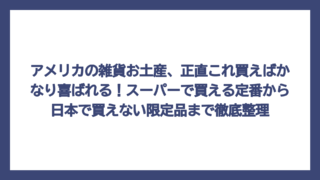 アメリカの雑貨お土産、正直これ買えばかなり喜ばれる！スーパーで買える定番から日本で買えない限定品まで徹底整理