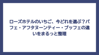 ローズホテルのいちご、今どれを選ぶ？パフェ・アフタヌーンティー・ブッフェの違いをまるっと整理