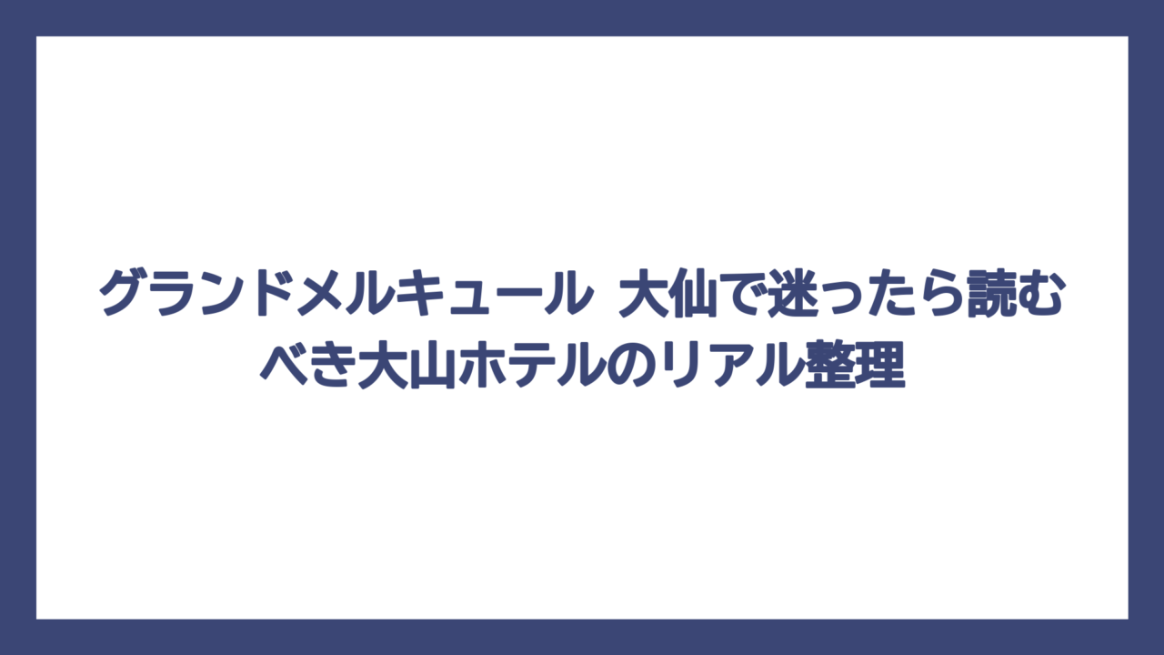 グランドメルキュール 大仙で迷ったら読むべき大山ホテルのリアル整理
