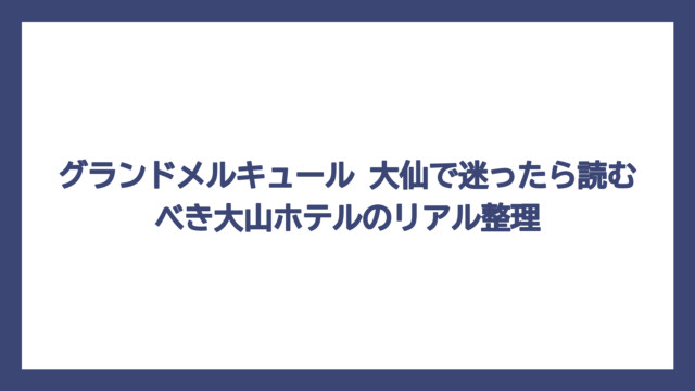 グランドメルキュール 大仙で迷ったら読むべき大山ホテルのリアル整理
