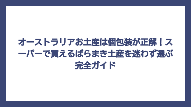 オーストラリアお土産は個包装が正解！スーパーで買えるばらまき土産を迷わず選ぶ完全ガイド
