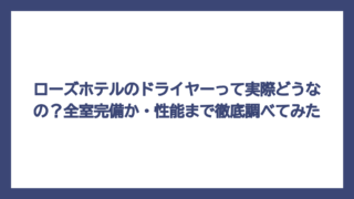 ローズホテルのドライヤーって実際どうなの？全室完備か・性能まで徹底調べてみた