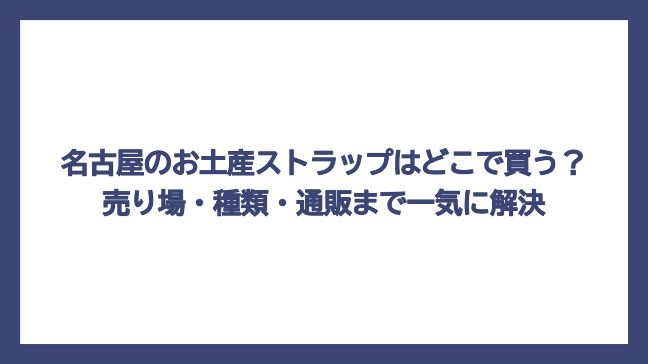 名古屋のお土産ストラップはどこで買う？売り場・種類・通販まで一気に解決