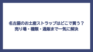 名古屋のお土産ストラップはどこで買う？売り場・種類・通販まで一気に解決