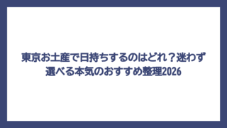 東京お土産で日持ちするのはどれ？迷わず選べる本気のおすすめ整理2026