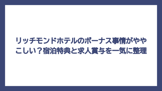 リッチモンドホテルのボーナス事情がややこしい？宿泊特典と求人賞与を一気に整理