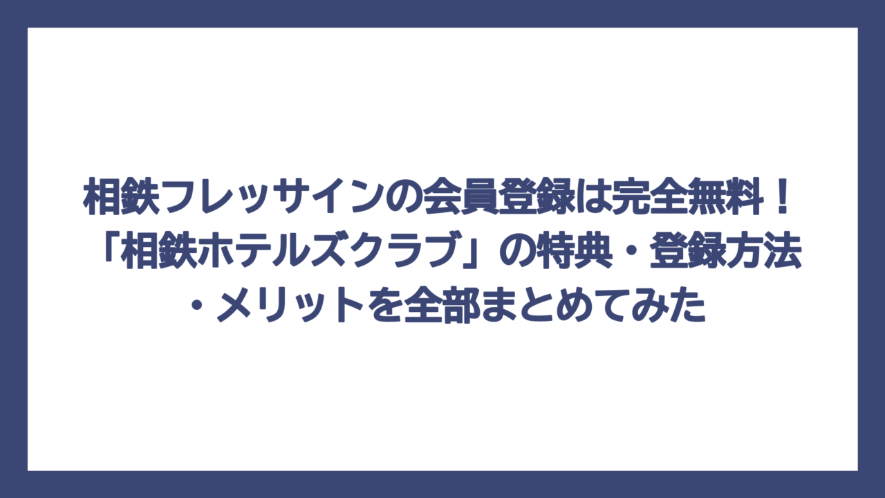 相鉄フレッサインの会員登録は完全無料！「相鉄ホテルズクラブ」の特典・登録方法・メリットを全部まとめてみた