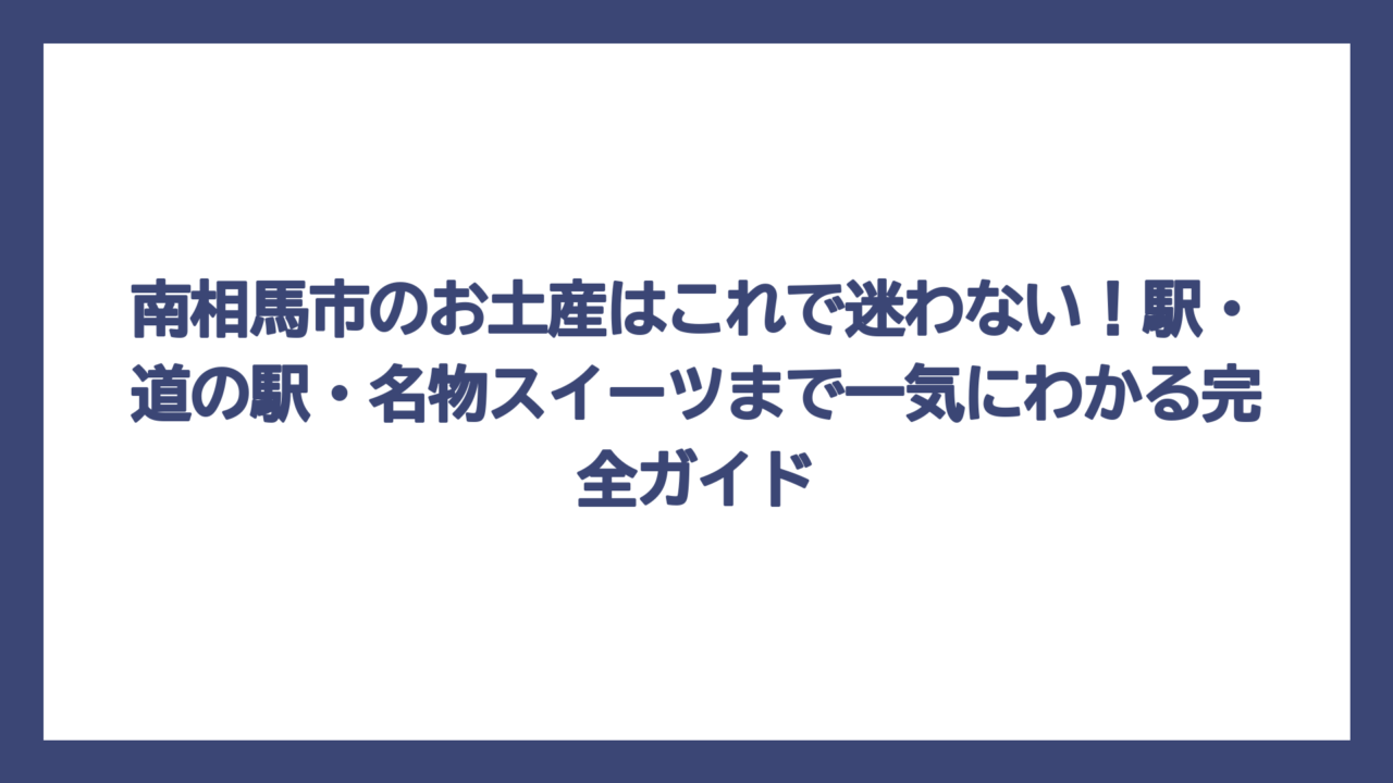 南相馬市のお土産はこれで迷わない！駅・道の駅・名物スイーツまで一気にわかる完全ガイド