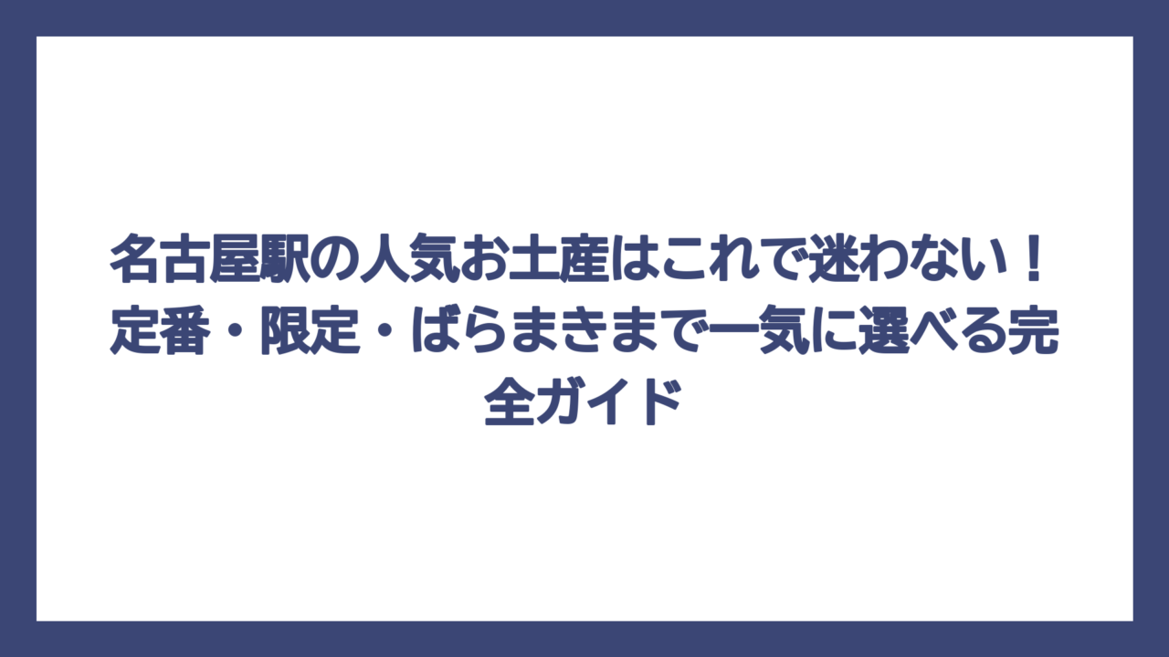 名古屋駅の人気お土産はこれで迷わない！定番・限定・ばらまきまで一気に選べる完全ガイド