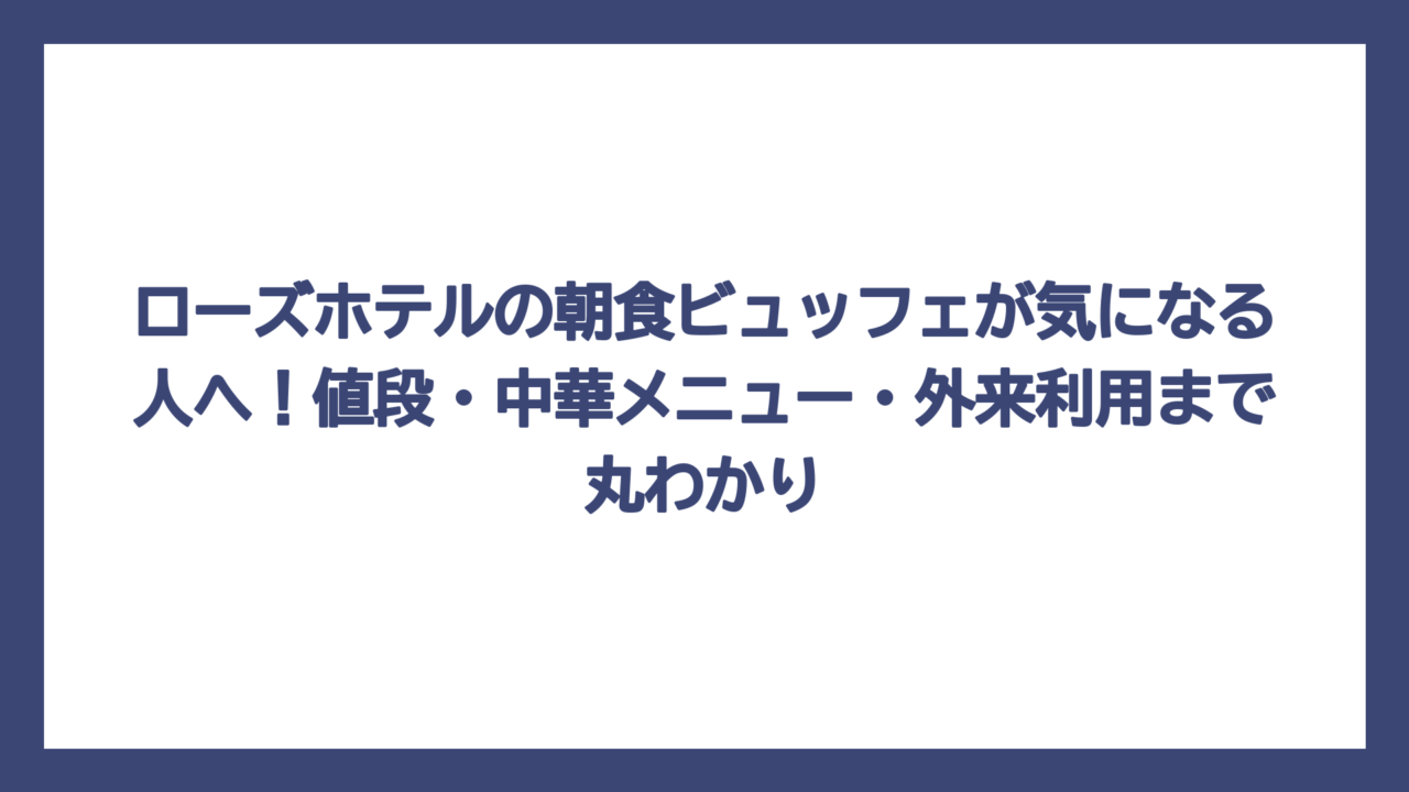 ローズホテルの朝食ビュッフェが気になる人へ！値段・中華メニュー・外来利用まで丸わかり