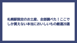 札幌駅限定のお土産、全部調べた！ここでしか買えない本当においしいもの厳選20選