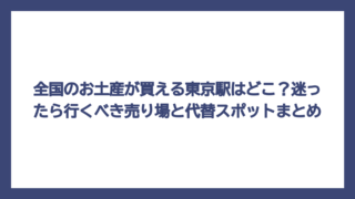 全国のお土産が買える東京駅はどこ？迷ったら行くべき売り場と代替スポットまとめ