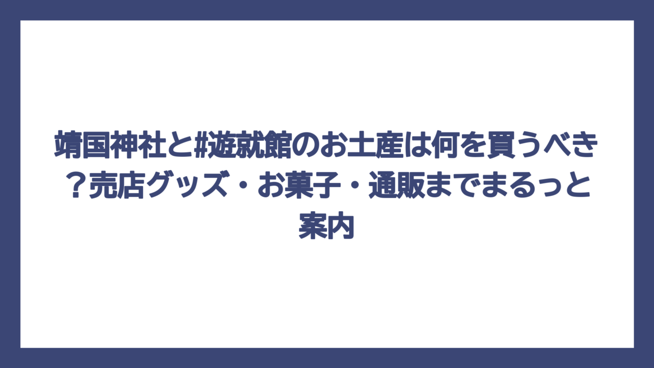 靖国神社と#遊就館のお土産は何を買うべき？売店グッズ・お菓子・通販までまるっと案内