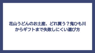 花山うどんのお土産、どれ買う？鬼ひも川からギフトまで失敗しにくい選び方