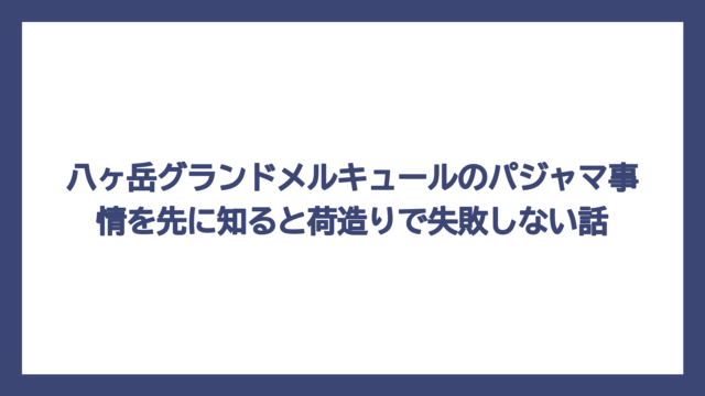 八ヶ岳グランドメルキュールのパジャマ事情を先に知ると荷造りで失敗しない話