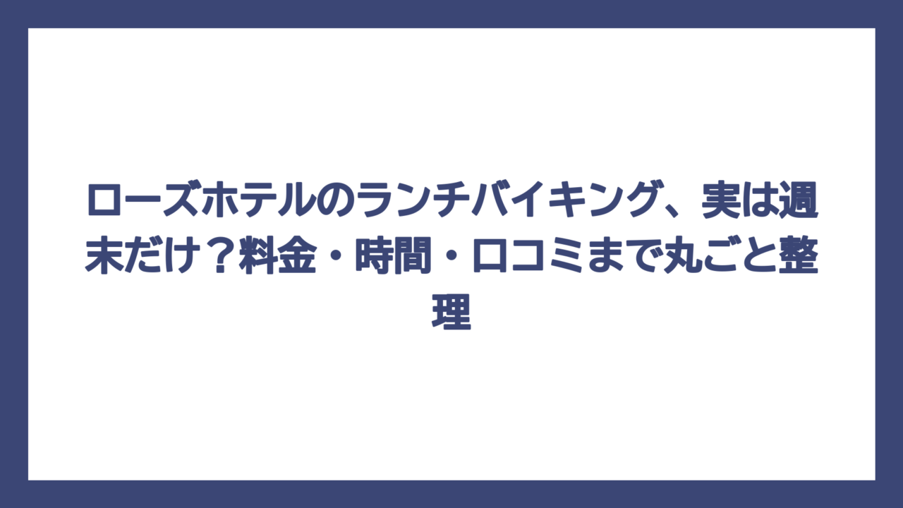 ローズホテルのランチバイキング、実は週末だけ？料金・時間・口コミまで丸ごと整理