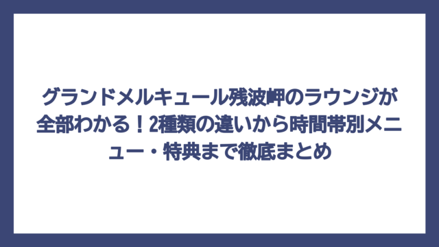 グランドメルキュール残波岬のラウンジが全部わかる！2種類の違いから時間帯別メニュー・特典まで徹底まとめ