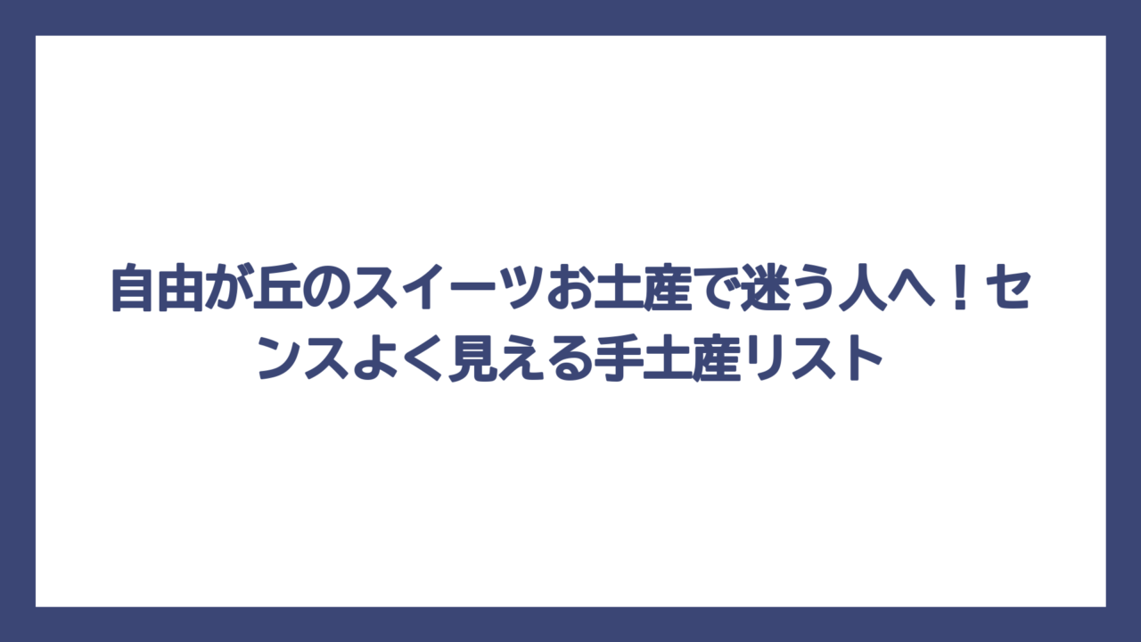 自由が丘のスイーツお土産で迷う人へ！センスよく見える手土産リスト