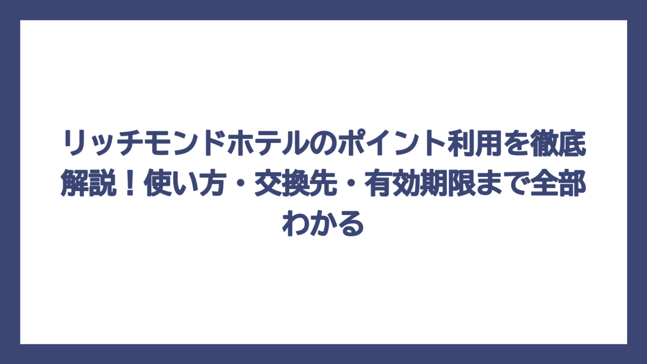 リッチモンドホテルのポイント利用を徹底解説！使い方・交換先・有効期限まで全部わかる