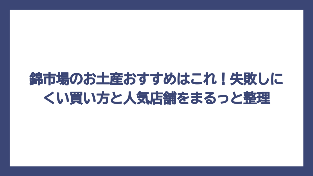 錦市場のお土産おすすめはこれ！失敗しにくい買い方と人気店舗をまるっと整理