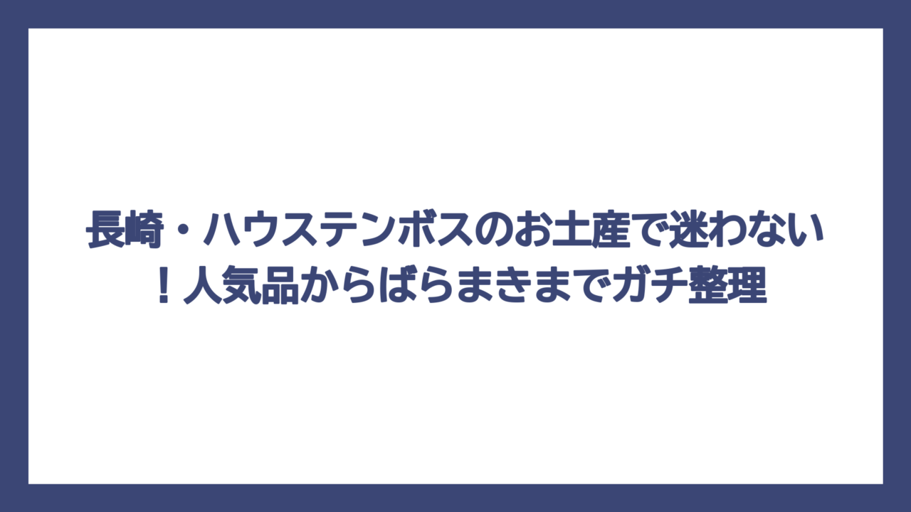 長崎・ハウステンボスのお土産で迷わない！人気品からばらまきまでガチ整理