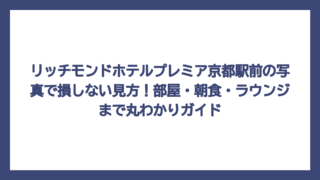リッチモンドホテルプレミア京都駅前の写真で損しない見方！部屋・朝食・ラウンジまで丸わかりガイド